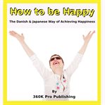 How to Be Happy : Danish & Japanese Art of Happiness cover image cdn