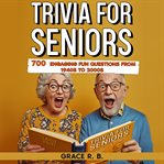 Trivia for Seniors : A Journey Down Memory Lane With 700 Engaging Fun Questions From the 1940s to the 2000s to Sharpen Yo cover image cdn
