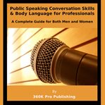 Public Speaking, Conversation Skills & Body Language for Professionals : A Complete Guide for Both Men and Women cover image cdn