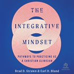 The Integrative Mindset : Pathways to Practicing as a Christian Clinician cover image cdn