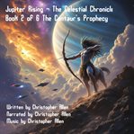 Jupiter Rising - the Celestial Chronicles : Book 2 of 6 the Centaur's Prophecy. Jupiter Rising - The Celestial Chronicles cover image cdn