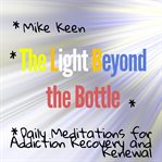 The Light Beyond the Bottle : Daily Meditations for Addiction Recovery and Renewal cover image cdn
