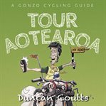 Tour Aotearoa a Gonzo Cycling Guide cover image cdn