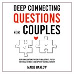 Deep Connecting Questions for Couples : Deep Conversation Starters to Build Trust, Foster Emotional Intimacy, and Improve Your Relationship cover image cdn