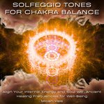 Solfeggio Tones for Chakra Balance : Align Your Internal Energy and Soul With Ancient Healing Frequencies for Well-being cover image cdn