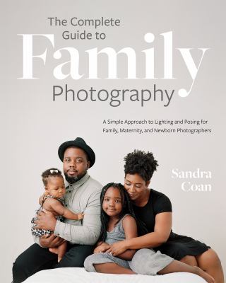 The Complete Guide to Family Photography : A Simple Approach to Lighting and Posing for Family, Maternity, and Newborn Photographers cover image cdn