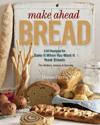 Make ahead bread : 100 recipes for melt-in-your-mouth fresh bread every day : plus butters & spreads  cover image cdn