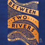 Between Two Rivers : Ancient Mesopotamia and the Birth of History cover image cdn
