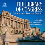 The Library of Congress : From Jefferson's Vision to the Digital Age cover image cdn