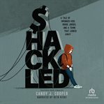 Shackled : A Tale of Wronged Kids, Rogue Judges, and a Town that Looked Away cover image cdn