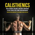 Calisthenics: Build Strength, Balance, and Boost Confidence at Any Fitness Level Using Your Bodyweig cover image cdn