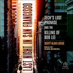 Last Night in San Francisco : Tech's Lost Promise and the Killing of Bob Lee cover image cdn