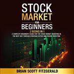 Stock Market for Beginners : 2 Books In 1 - A Complete Beginner's Guide For The Stock Market Investing In The Best Way Through St cover image cdn