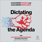 Dictating the Agenda : The Authoritarian Resurgence In World Politics cover image cdn