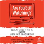Are You Still Watching? : Using Pop Culture to Tune In, Find God & Get Renewed for Another Season cover image cdn