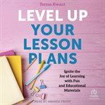 Level up Your Lesson Plans : Ignite The Joy Of Learning With Fun And Educational Materials cover image cdn