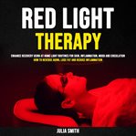 Red Light Therapy: Enhance Recovery Using At-Home Light Routines for Skin, Inflammation, Mood and Ci cover image cdn