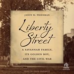 Liberty Street : A Savannah Family, Its Golden Boy, And The Civil War cover image cdn