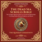 The Dead Sea Scrolls Bible : The Complete Qumran Library Of Lost Jewish Manuscripts Unveiling Hidden History, Prophecy, And Ritua cover image cdn