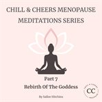 Chill & Cheers Menopause Meditation Series - Part 7 - Rebirth of the Goddess : A Radiant Closing Meditation To Honour Your Journey And Step Boldly Into Your Next Chapter. cover image cdn