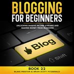 Blogging for Beginners : Unlocking Passive Income Streams And Making Money From Blogging cover image cdn