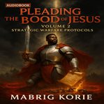 Pleading the Blood of Jesus, Volume 2: Strategic Warfare Protocols cover image cdn