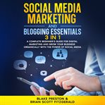 Social Media Marketing and Blogging Essentials: 3 Book in 1 : A Complete Beginner's Guide For Digital Marketing And Grow Your Business Organically With The Power cover image cdn