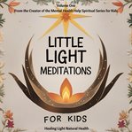 Little Light Meditations for Kids Volume 1: Healing Light Natural Health : For Mindfulness, Bravery, Breathwork, Emotional Regulation, Soothing And Spiritual Connection cover image cdn