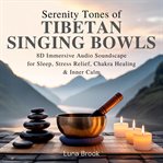 Serenity Tones of Tibetan Singing Bowls : 8d Immersive Audio Soundscapes For Sleep, Stress Relief, Chakra Healing & Inner Calm cover image cdn