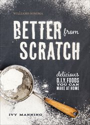 Better From Scratch : Delicious D.I.Y. Foods You Can Make at Home cover image cdn