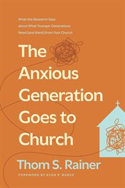 The Anxious Generation Goes to Church : What The Research Says About What Younger Generations Need (and Want) From Your Church cover image cdn