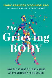 The Grieving Body : How the Stress of Loss Can Be an Opportunity for Healing cover image cdn