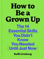 How to Be a Grown Up : The 14 Essential Skills You Didn't Know You Needed (Until Just Now) cover image cdn