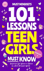 101 Lessons Teen Girls Must Know : Important Girl Advice to Thrive in a Peer Pressure World cover image cdn