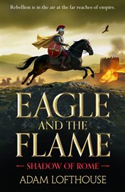 Eagle and the Flame : This Action-packed, Immersive Adventure From Adam Lofthouse Will Sweep You Through The Tumultuous Ye cover image cdn