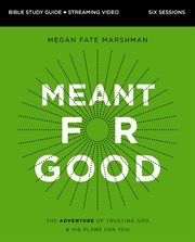 Meant for Good Bible Study Guide Plus Streaming Video : The Adventure of Trusting God and His Plans for You cover image cdn
