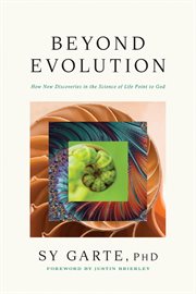 Beyond Evolution : How New Discoveries In The Science Of Life Point To God cover image cdn