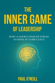 The Inner Game of Leadership : How Leaders Conquer Stress To Shine In Turbulence cover image cdn