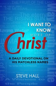 I Want to Know More of Christ : A Daily Devotional On His Matchless Names cover image cdn