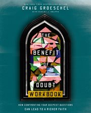 The Benefit of Doubt Workbook : How Confronting Your Deepest Questions Can Lead to a Richer Faith cover image cdn