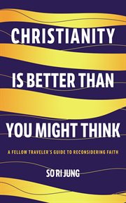 Christianity Is Better Than You Might Think : A Fellow Traveler's Guide To Reconsidering Faith cover image cdn