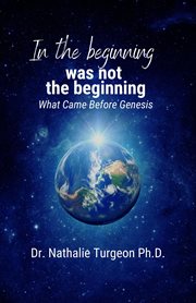 In the Beginning Was Not the Beginning : What Came Before Genesis cover image cdn