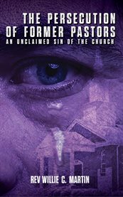 The Persecution of Former Pastors : An Unclaimed Sin Of The Church cover image cdn