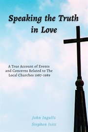 Speaking the Truth in Love : A True Account Of Events And Concerns Related To The Local Churches 1987-1989 cover image cdn