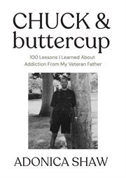 Chuck & Buttercup : 100 Lessons I Learned About Addiction From My Veteran Father cover image cdn