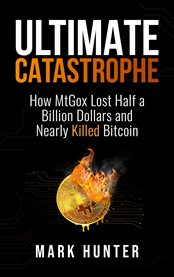 Ultimate Catastrophe : How Mtgox Lost Half A Billion Dollars And Nearly Killed Bitcoin cover image cdn