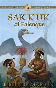 The Controversial Mayan Queen : Sak K'uk Of Palenque cover image cdn