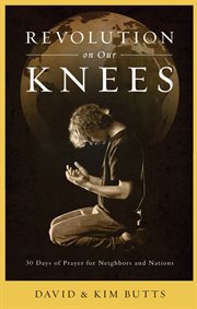 Revolution on Our Knees : 30 Days Of Prayer For Neighbors And Nations cover image cdn