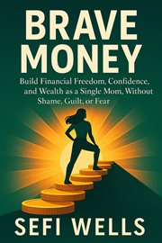 Brave Money : Build Financial Freedom, Confidence, And Wealth As A Single Mom, Without Shame, Guilt, Or Fear cover image cdn