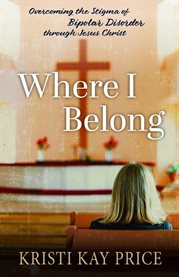 Where I Belong : Overcoming The Stigma Of Bipolar Disorder Through Jesus Christ cover image cdn